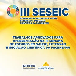DIVULGAÇÃO DE DATAS E HORÁRIOS DE APRESENTAÇÃO DOS TRABALHOS APROVADOS NA III SEMANA DE ESTUDOS EM SAÚDE, EXTENSÃO E INICIAÇÃO CIENTÍFICA DA FACENE/RN – III SESEIC